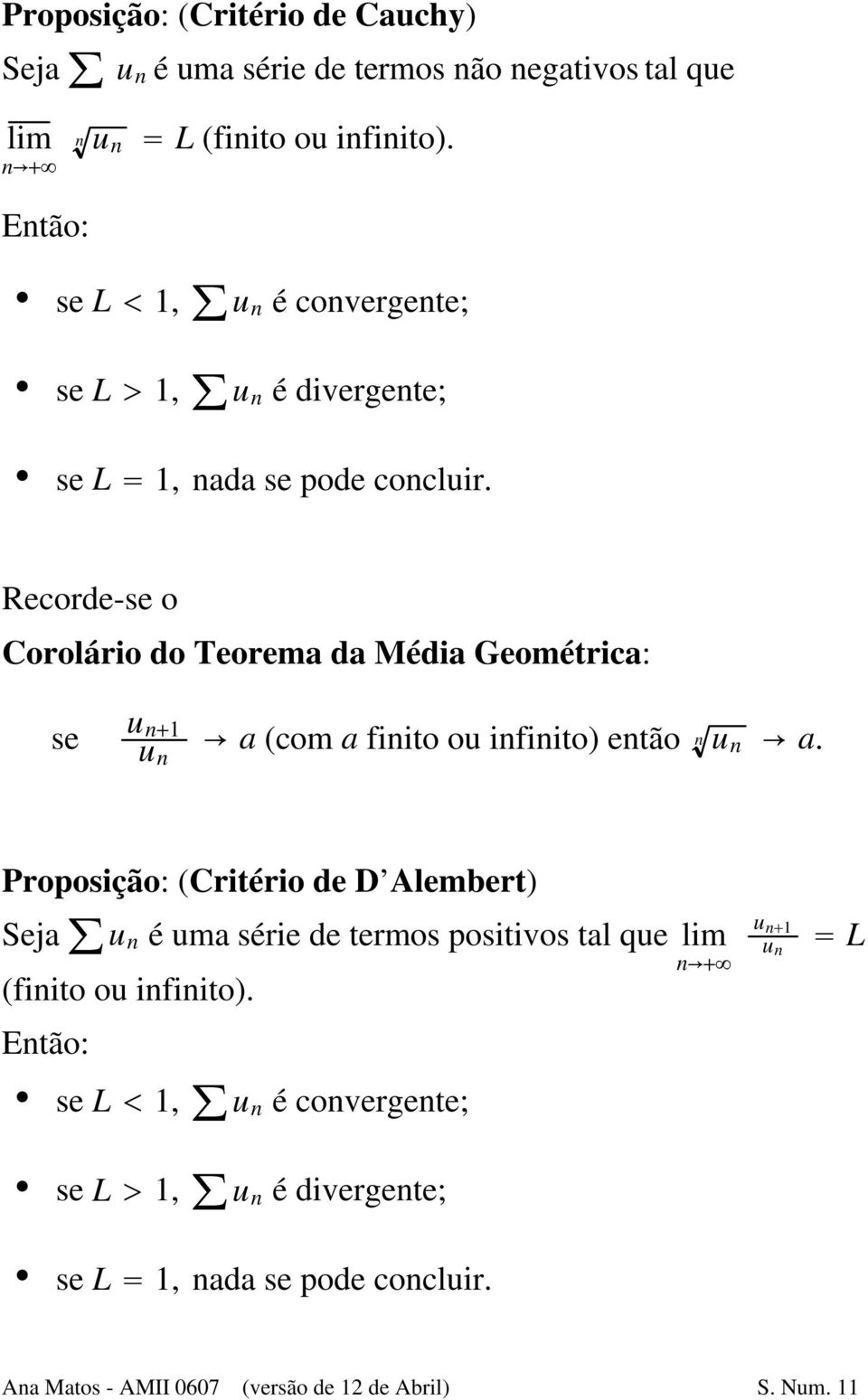 finito ou infinito) então n u n v a Proposição: (Critério de D Alembert) Seja u n é uma série de termos positivos tal que (finito ou infinito) lim nv