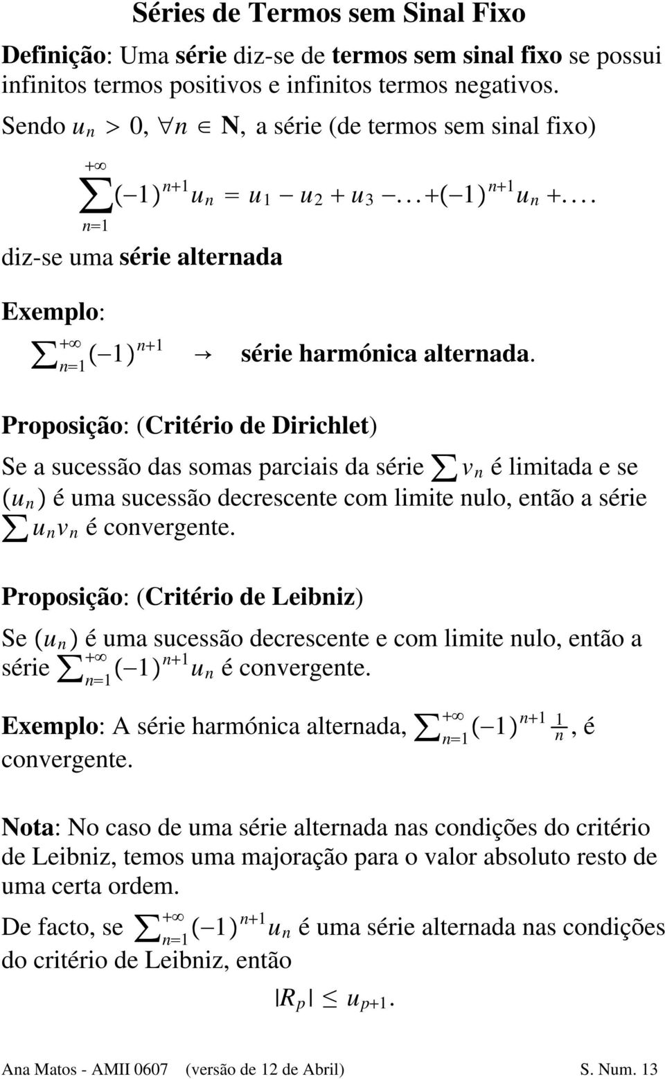 e se Ÿu n é uma sucessão decrescente com limite nulo, então a série u n v n é convergente Proposição: (Critério de Leibniz) Se Ÿu n é uma sucessão decrescente e com limite nulo, então a série Ÿ"1 u n