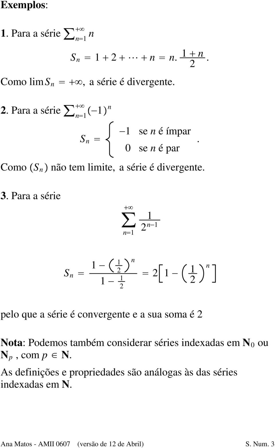 n pelo que a série é convergente e a sua soma é 2 Nota: Podemos também considerar séries indexadas em N 0 ou N p, com p