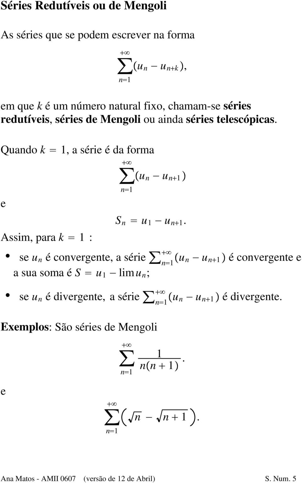 Ÿu n " u S n u 1 " u S se u n é convergente, a série a sua soma é S u 1 " limu n ; S se u n é divergente, a série Exemplos: São