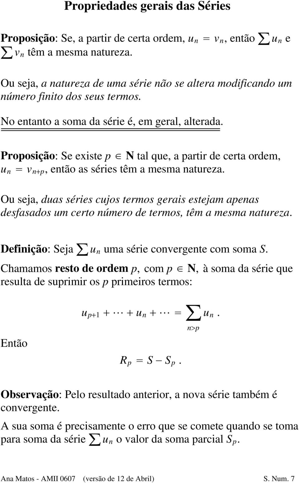 termos gerais estejam apenas desfasados um certo número de termos, têm a mesma natureza Definição: Seja u n uma série convergente com soma S Chamamos resto de ordem p, com p N, à soma da série que