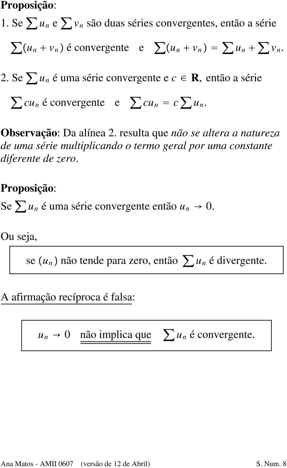 multiplicando o termo geral por uma constante diferente de zero Proposição: Se u n é uma série convergente então u n v 0 Ou seja, se Ÿu n não