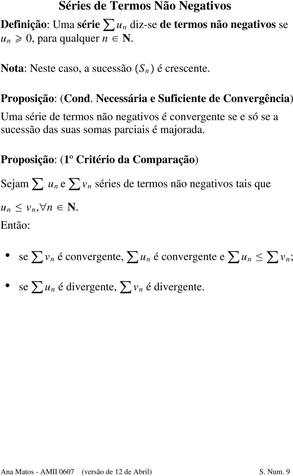 suas somas parciais é majorada Proposição: (1º Critério da Comparação) Sejam u n e v n séries de termos não negativos tais que u n t v n,n N Então: