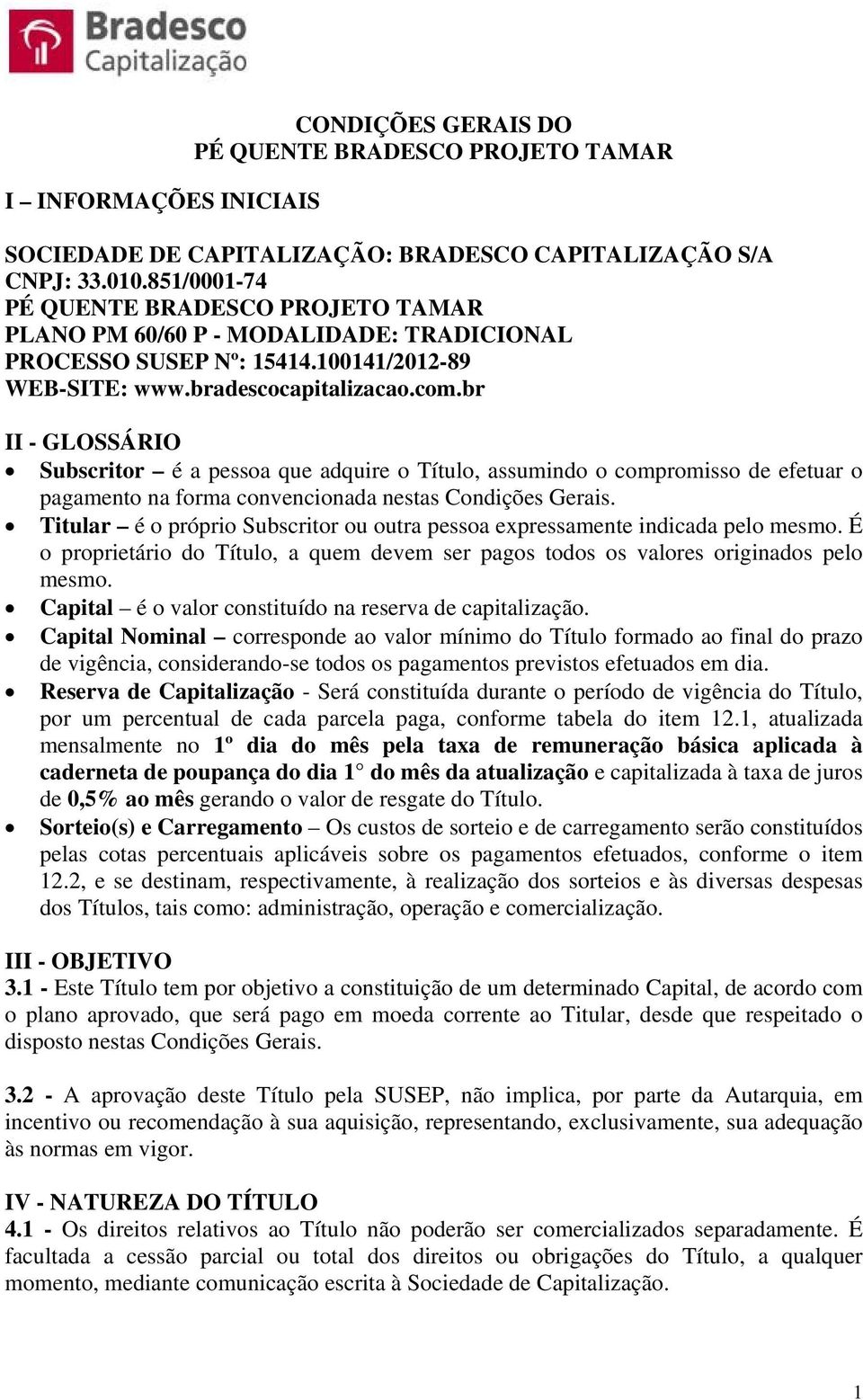 br II - GLOSSÁRIO Subscritor é a pessoa que adquire o Título, assumindo o compromisso de efetuar o pagamento na forma convencionada nestas Condições Gerais.