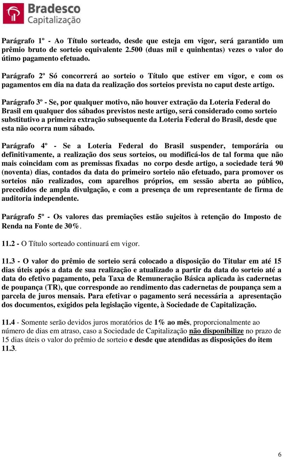 Parágrafo 3º - Se, por qualquer motivo, não houver extração da Loteria Federal do Brasil em qualquer dos sábados previstos neste artigo, será considerado como sorteio substitutivo a primeira extração