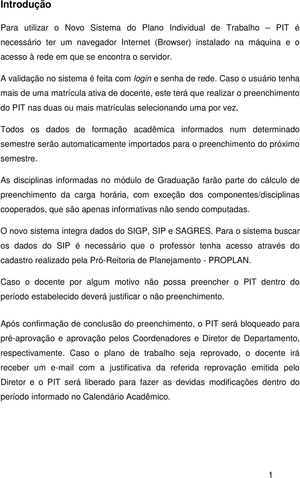 Caso o usuário tenha mais de uma matrícula ativa de docente, este terá que realizar o preenchimento do PIT nas duas ou mais matrículas selecionando uma por vez.