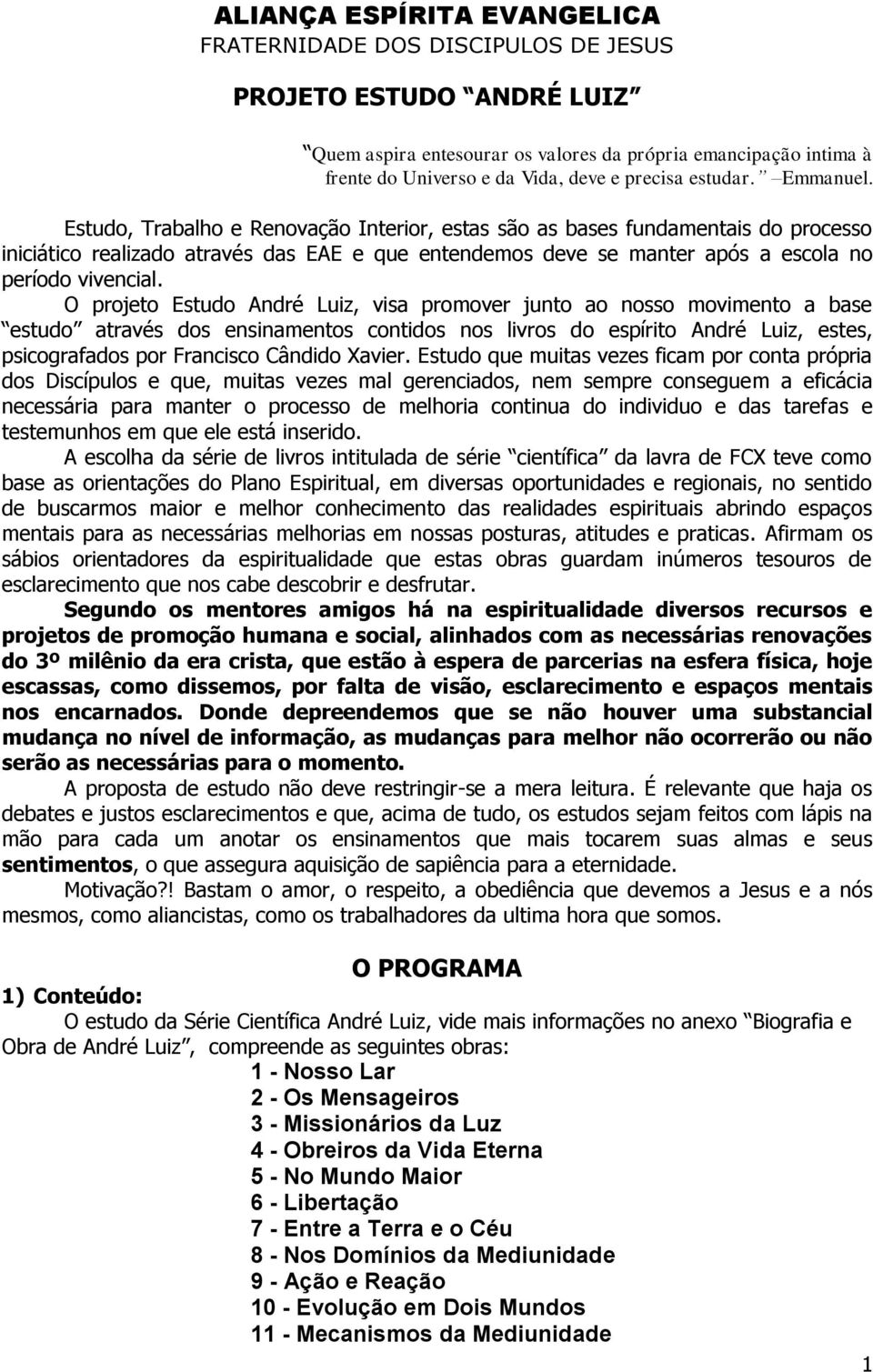 O projeto Estudo André Luiz, visa promover junto ao nosso movimento a base estudo através dos ensinamentos contidos nos livros do espírito André Luiz, estes, psicografados por Francisco Cândido