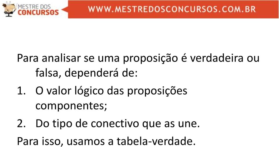 O valor lógico das proposições componentes; 2.