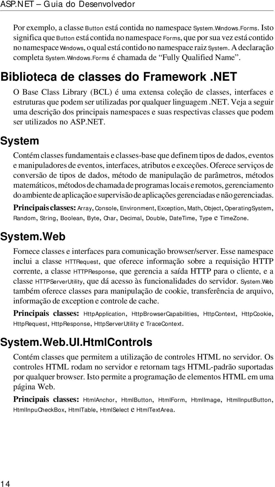 Biblioteca de classes do Framework.NET O Base Class Library (BCL) é uma extensa coleção de classes, interfaces e estruturas que podem ser utilizadas por qualquer linguagem.net.