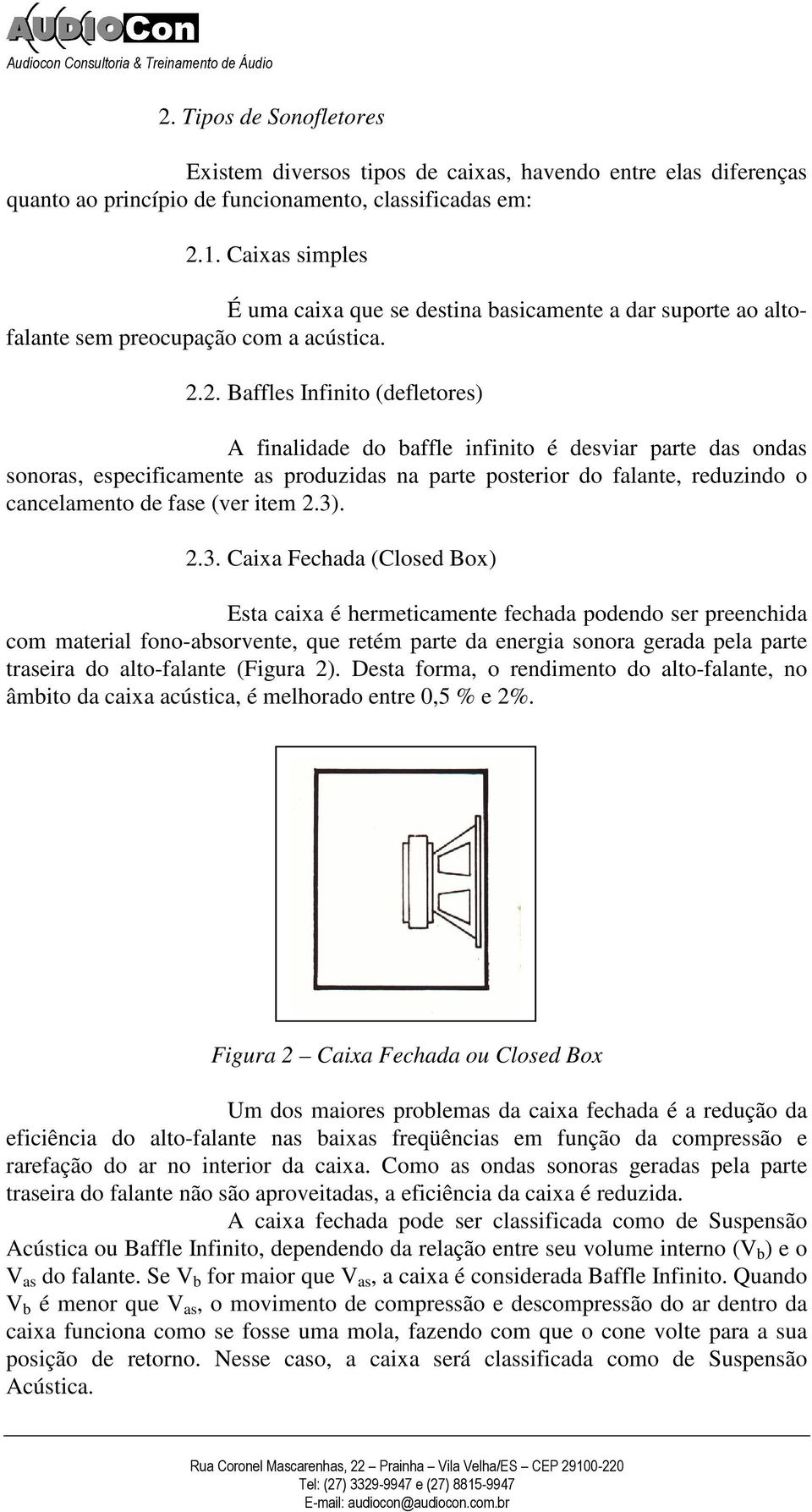 2. Baffles Infinito (defletores) A finalidade do baffle infinito é desviar parte das ondas sonoras, especificamente as produzidas na parte posterior do falante, reduzindo o cancelamento de fase (ver