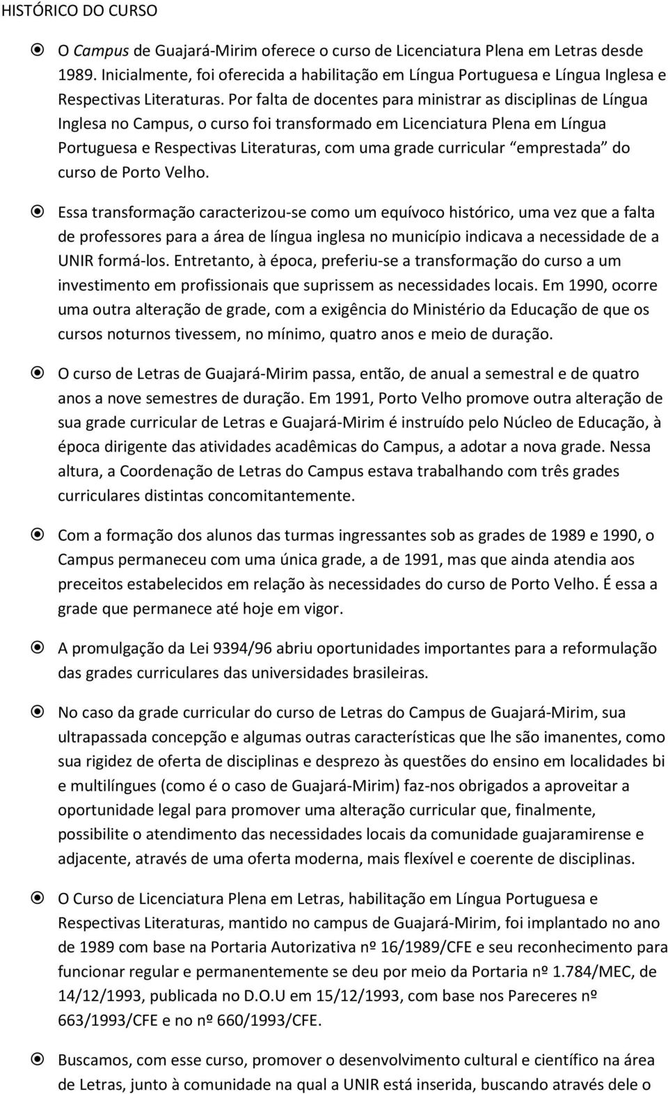 Por falta de docentes para ministrar as disciplinas de Língua Inglesa no Campus, o curso foi transformado em Licenciatura Plena em Língua Portuguesa e Respectivas Literaturas, com uma grade