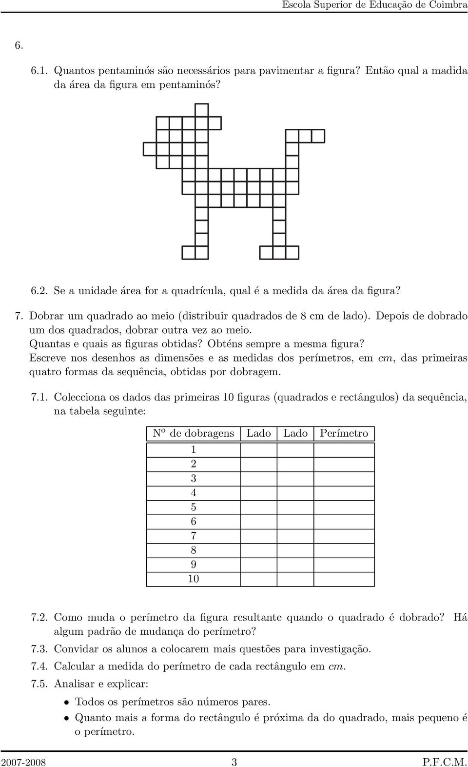 Escreve nos desenhos as dimensões e as medidas dos perímetros, em cm, das primeiras quatro formas da sequência, obtidas por dobragem. 7.1.