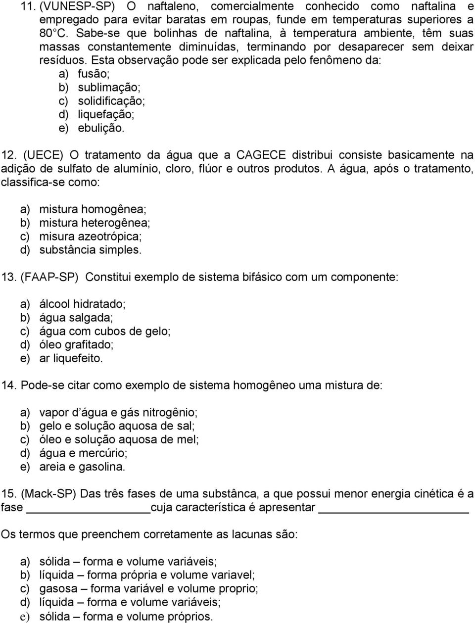 Esta observação pode ser explicada pelo fenômeno da: a) fusão; b) sublimação; c) solidificação; d) liquefação; e) ebulição. 12.