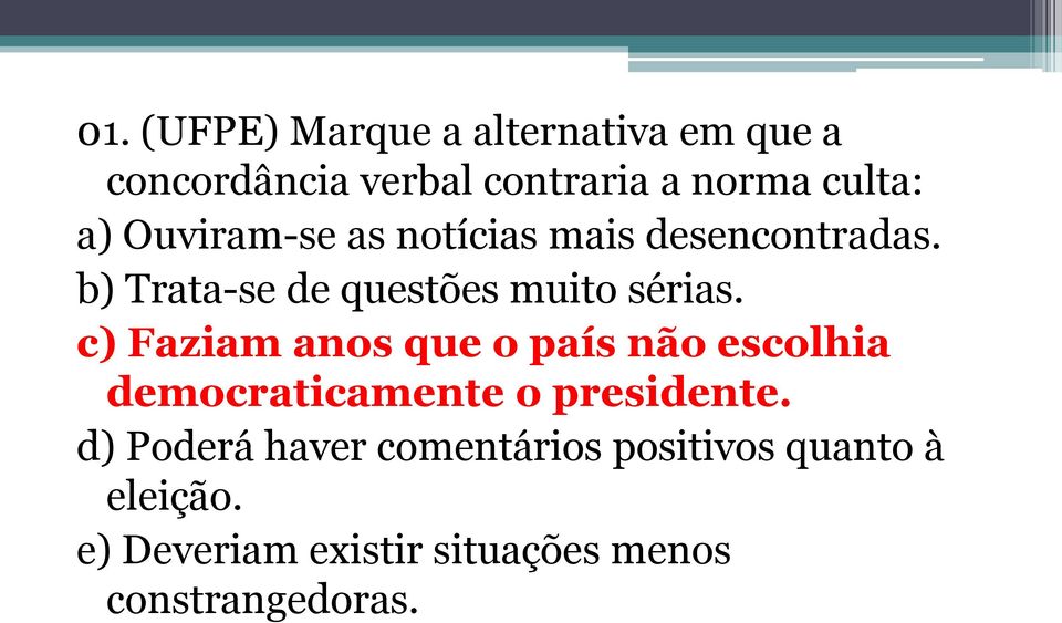 c) Faziam anos que o país não escolhia democraticamente o presidente.