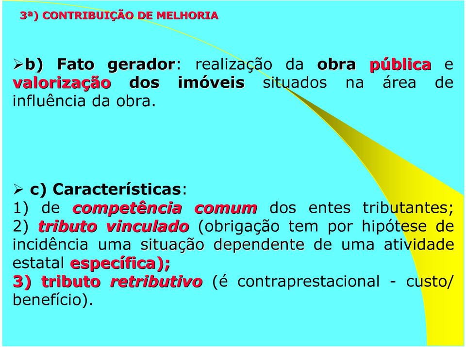 c) Características: 1) de competência comum dos entes tributantes; 2) tributo vinculado (obrigação