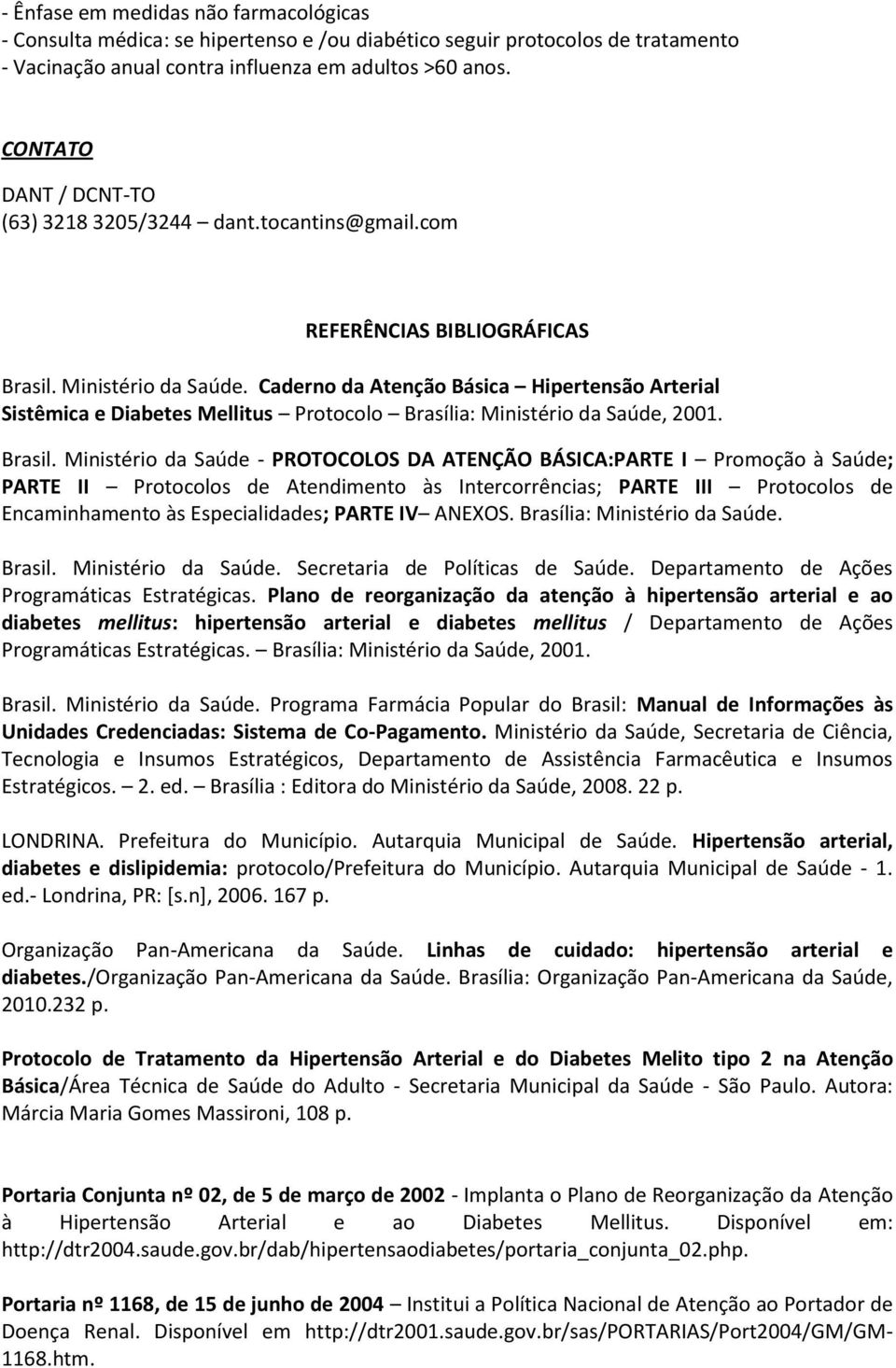 Caderno da Atenção Básica Hipertensão Arterial Sistêmica e Diabetes Mellitus Protocolo Brasília: Ministério da Saúde, 2001. Brasil.