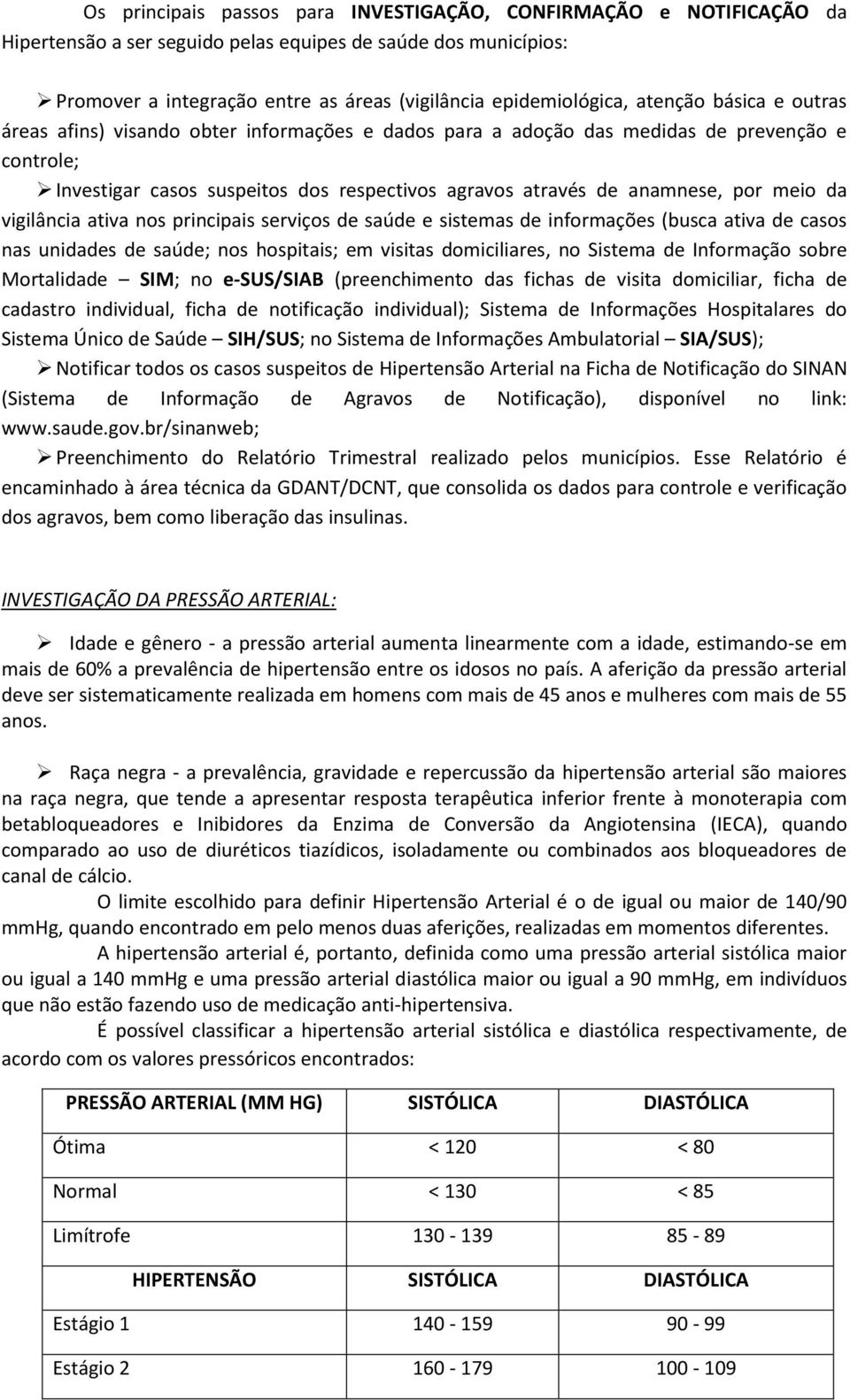 meio da vigilância ativa nos principais serviços de saúde e sistemas de informações (busca ativa de casos nas unidades de saúde; nos hospitais; em visitas domiciliares, no Sistema de Informação sobre