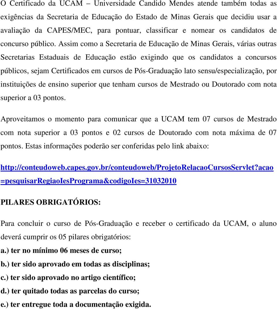 Assim como a Secretaria de Educação de Minas Gerais, várias outras Secretarias Estaduais de Educação estão exigindo que os candidatos a concursos públicos, sejam Certificados em cursos de