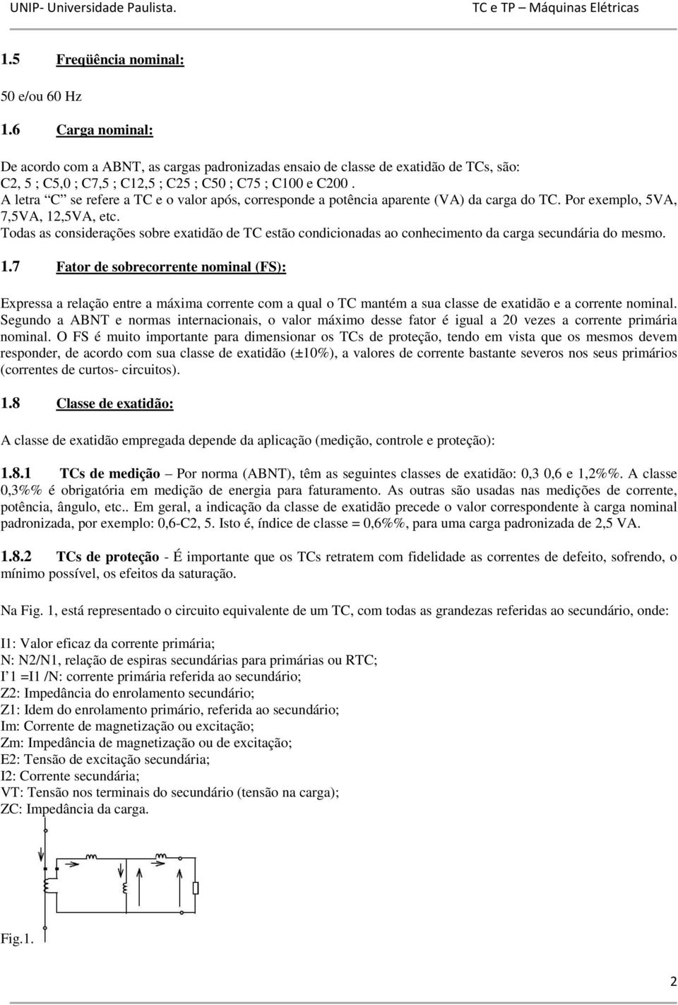 A letra C se refere a TC e o valor após, corresponde a potência aparente (VA) da carga do TC. Por exemplo, 5VA, 7,5VA, 12,5VA, etc.