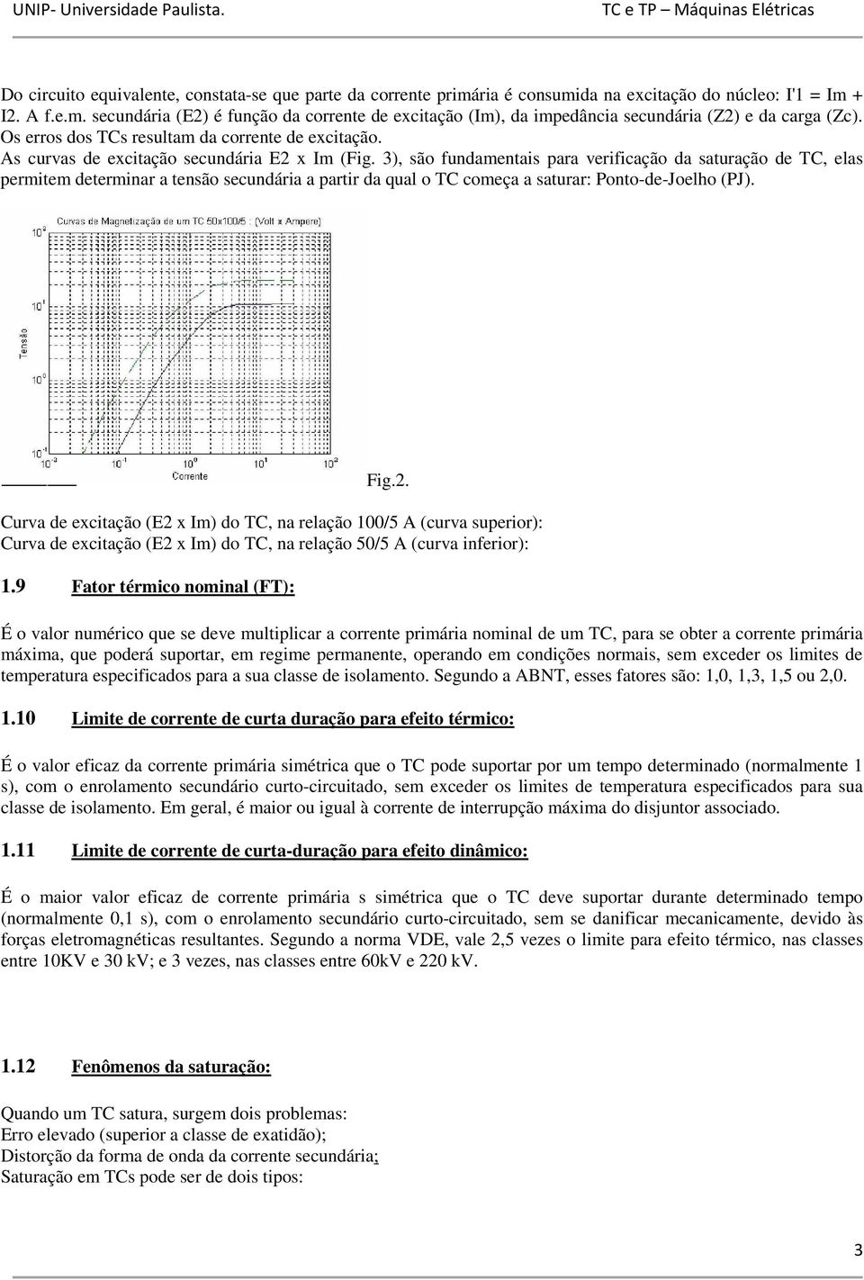 3), são fundamentais para verificação da saturação de TC, elas permitem determinar a tensão secundária a partir da qual o TC começa a saturar: Ponto-de-Joelho (PJ). Fig.2.