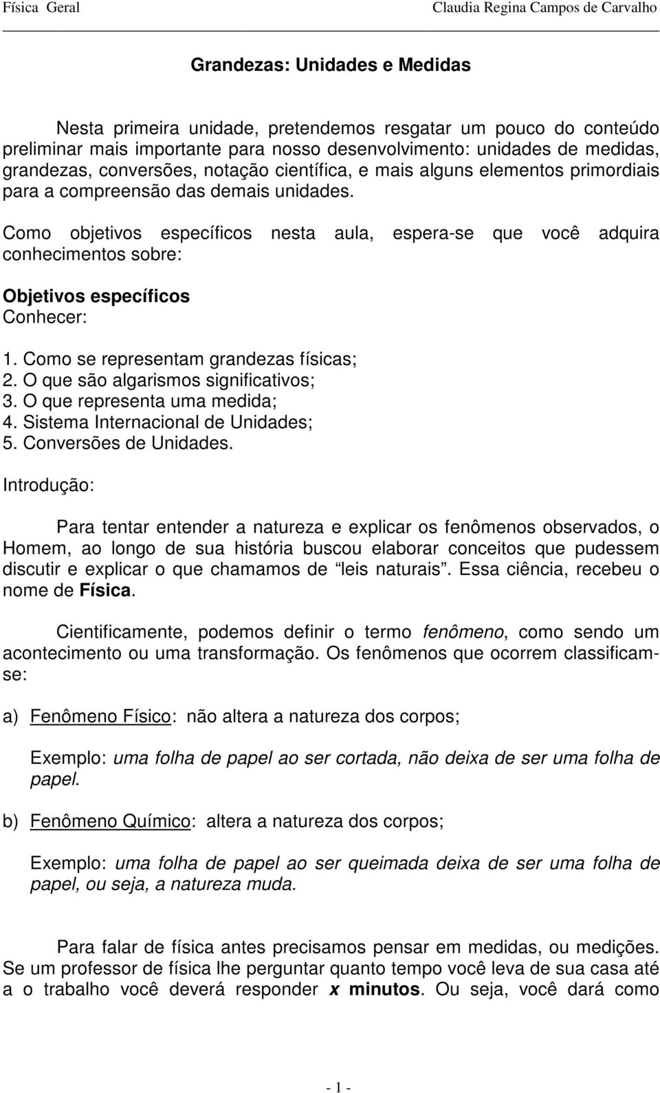 Como objetivos específicos nesta aula, espera-se que você adquira conhecimentos sobre: Objetivos específicos Conhecer: 1. Como se representam grandezas físicas; 2.