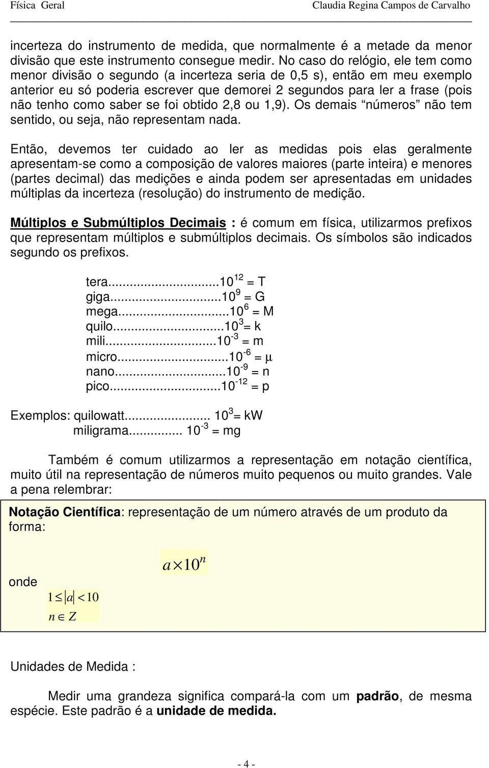 como saber se foi obtido 2,8 ou 1,9). Os demais números não tem sentido, ou seja, não representam nada.