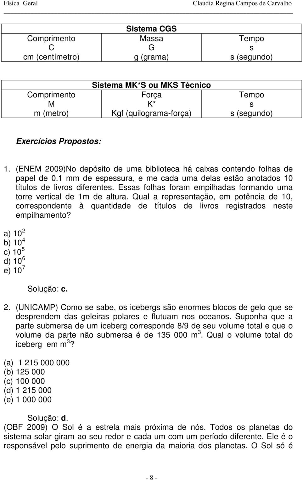 Essas folhas foram empilhadas formando uma torre vertical de 1m de altura. Qual a representação, em potência de 10, correspondente à quantidade de títulos de livros registrados neste empilhamento?