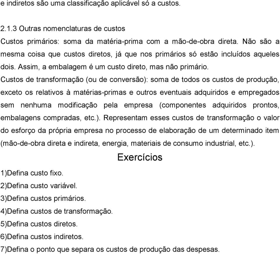 Custos de transformação (ou de conversão): soma de todos os custos de produção, exceto os relativos à matérias-primas e outros eventuais adquiridos e empregados sem nenhuma modificação pela empresa