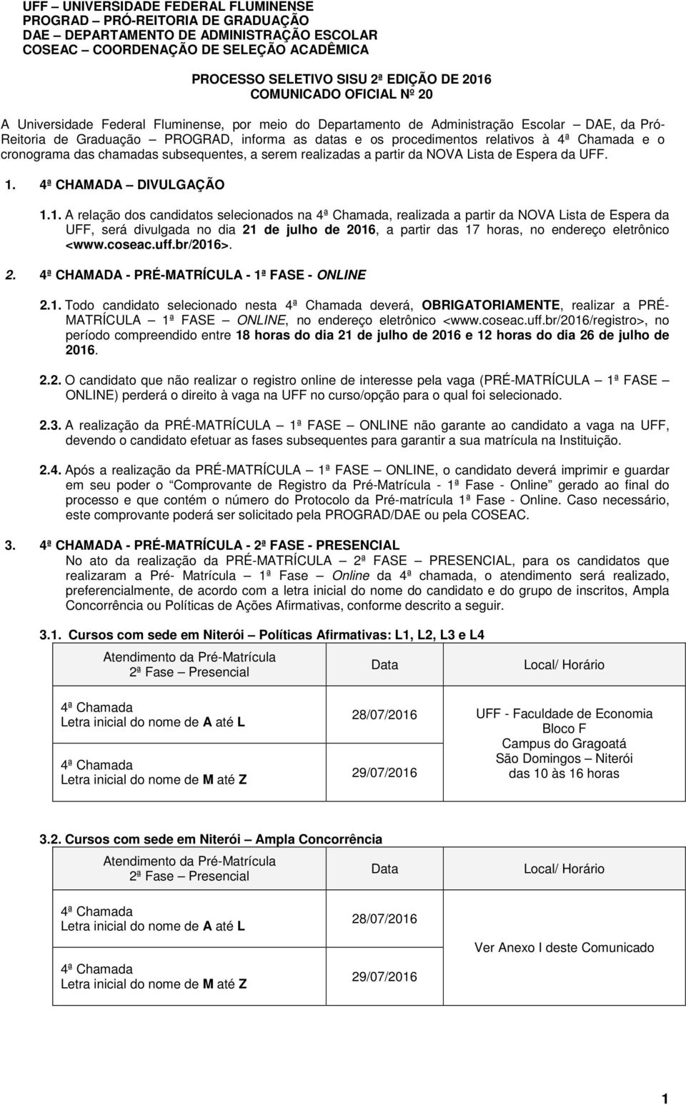 à 4ª Chamada e o cronograma das chamadas subsequentes, a serem realizadas a partir da NOVA Lista de Espera da UFF. 1.