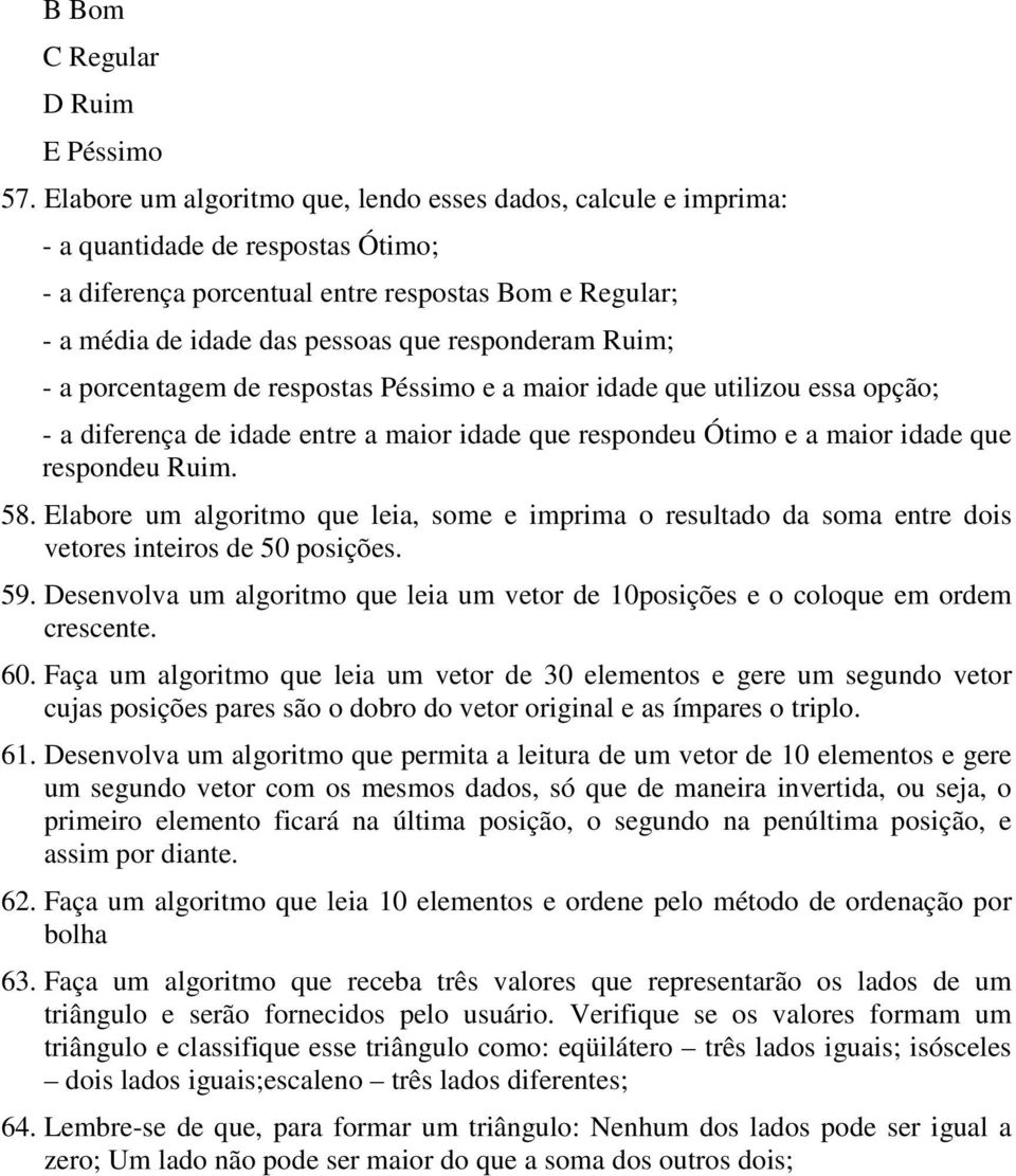 responderam Ruim; - a porcentagem de respostas Péssimo e a maior idade que utilizou essa opção; - a diferença de idade entre a maior idade que respondeu Ótimo e a maior idade que respondeu Ruim. 58.