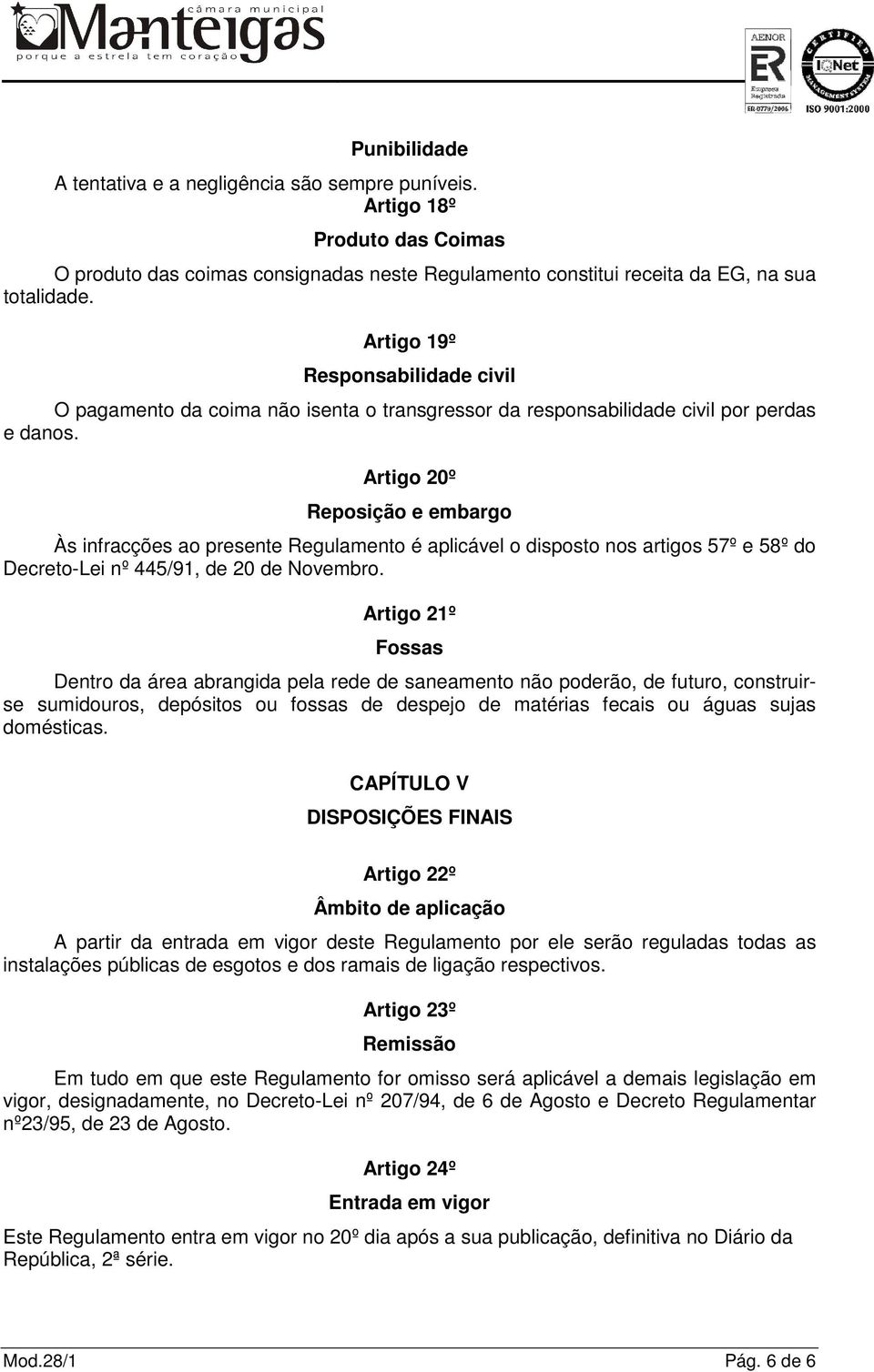 Artigo 20º Reposição e embargo Às infracções ao presente Regulamento é aplicável o disposto nos artigos 57º e 58º do Decreto-Lei nº 445/91, de 20 de Novembro.