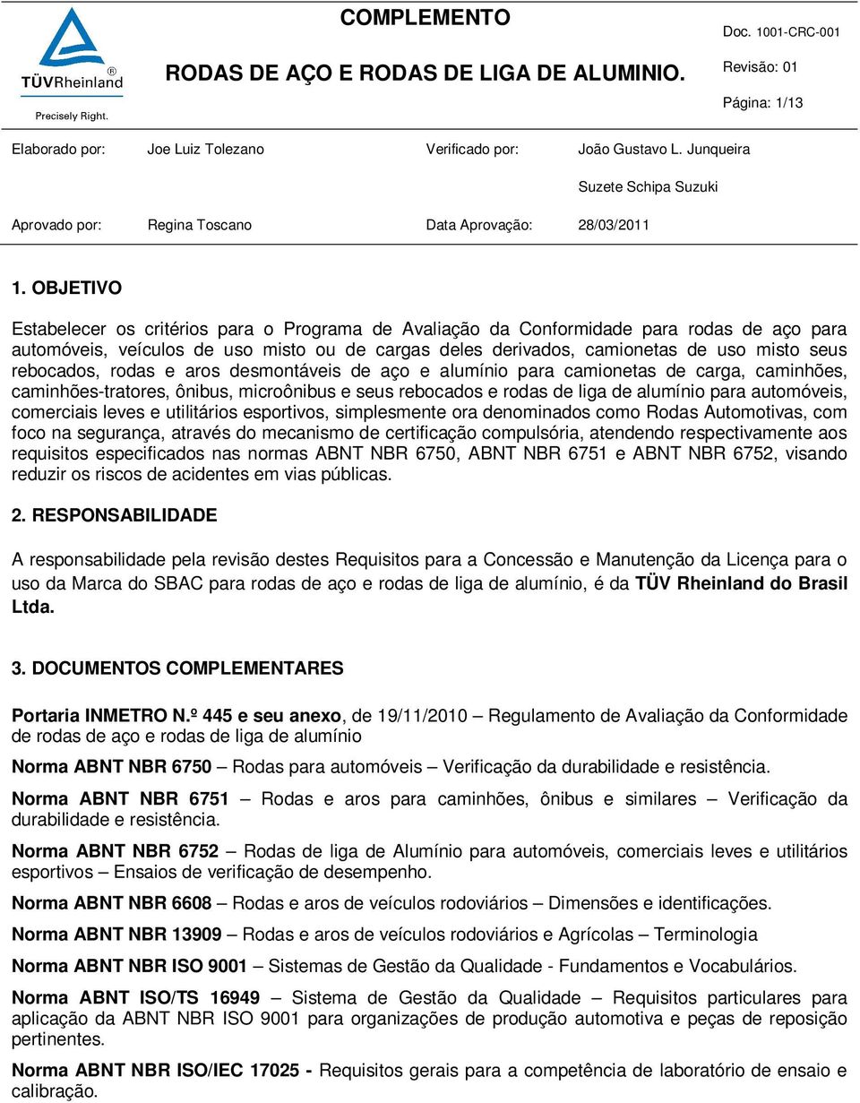 rebocados, rodas e aros desmontáveis de aço e alumínio para camionetas de carga, caminhões, caminhões-tratores, ônibus, microônibus e seus rebocados e rodas de liga de alumínio para automóveis,