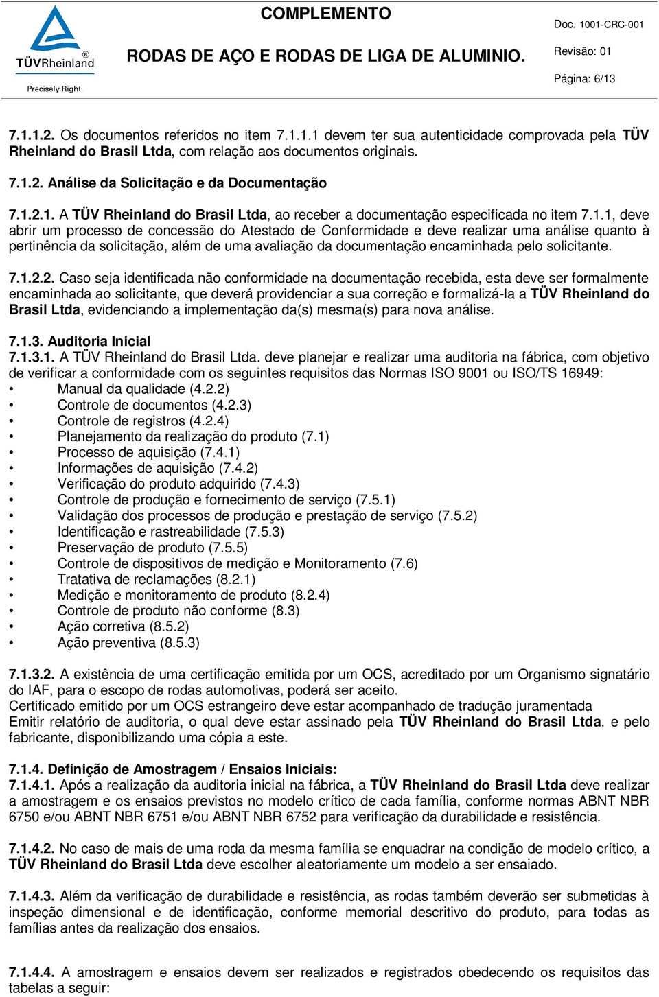 pertinência da solicitação, além de uma avaliação da documentação encaminhada pelo solicitante. 7.1.2.