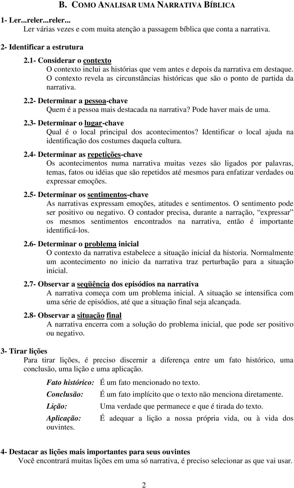 2- Determinar a pessoa-chave Quem é a pessoa mais destacada na narrativa? Pode haver mais de uma. 2.3- Determinar o lugar-chave Qual é o local principal dos acontecimentos?