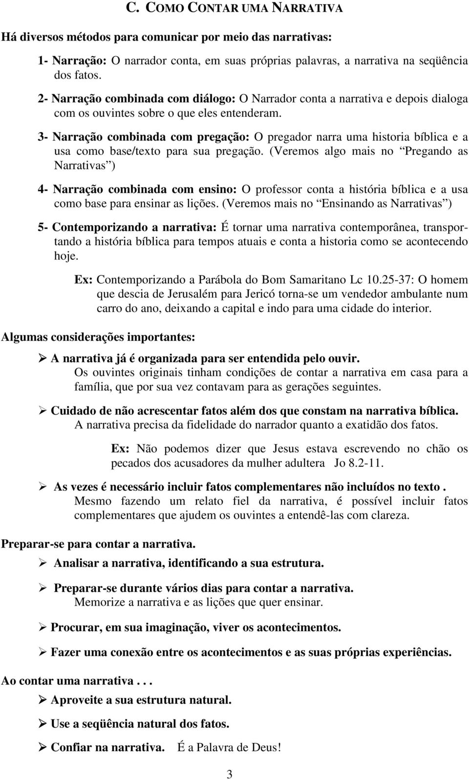 3- Narração combinada com pregação: O pregador narra uma historia bíblica e a usa como base/texto para sua pregação.