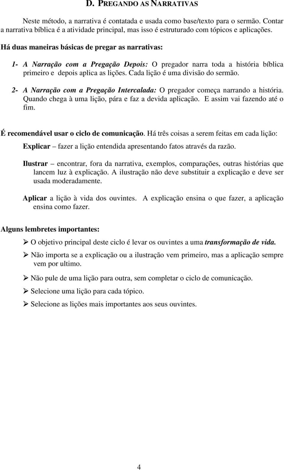 Há duas maneiras básicas de pregar as narrativas: 1- A Narração com a Pregação Depois: O pregador narra toda a história bíblica primeiro e depois aplica as lições. Cada lição é uma divisão do sermão.