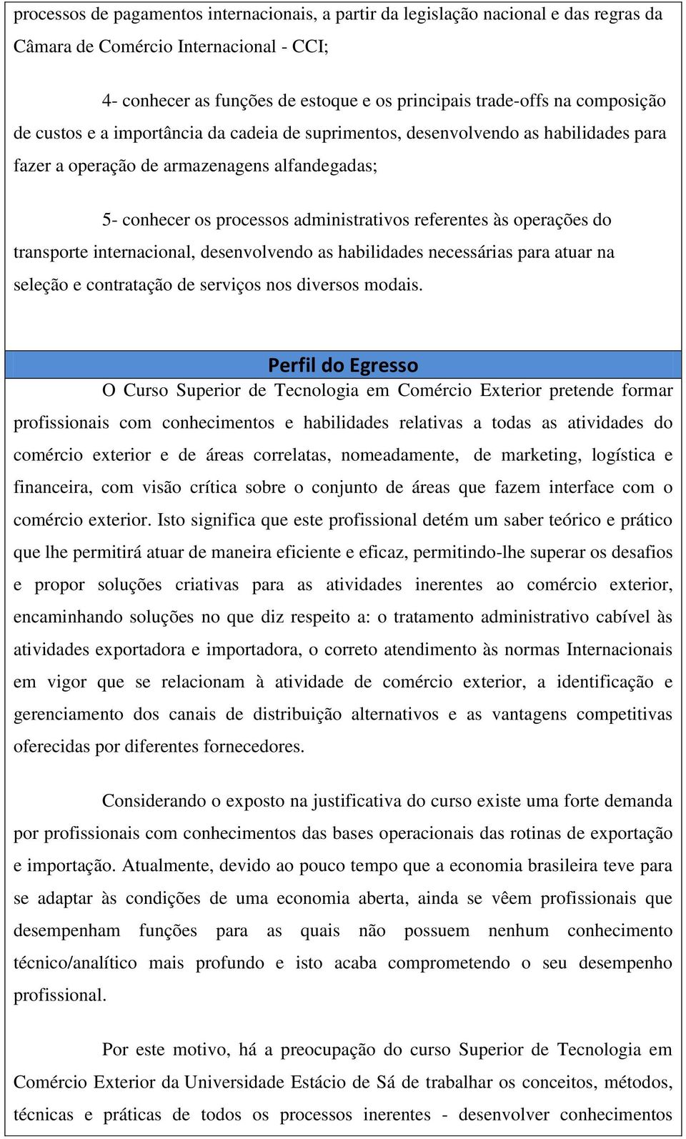 operações do transporte internacional, desenvolvendo as habilidades necessárias para atuar na seleção e contratação de serviços nos diversos modais.