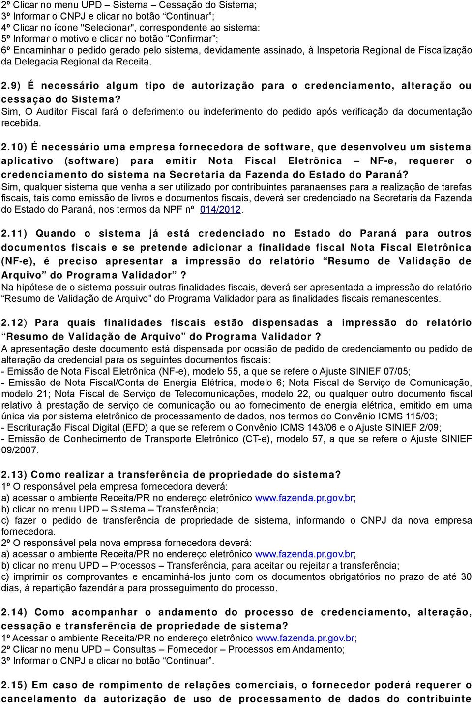 9) É necessário algum tipo de autorização para o credenciamento, alteração ou cessação do Sistema?