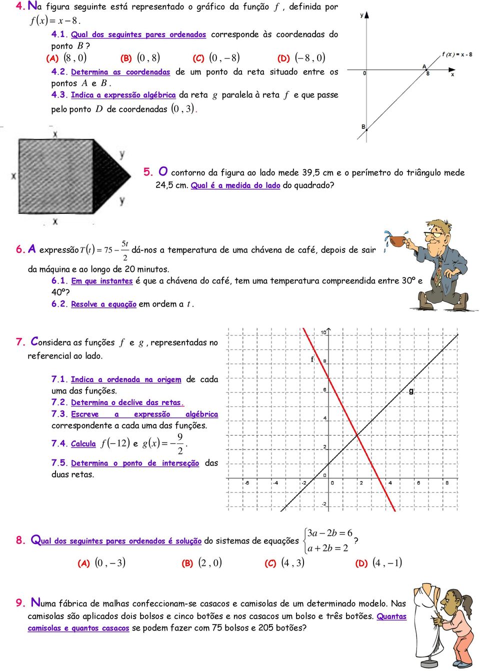 .. Indica a epressão algébrica da reta g paralela à reta f e que passe pelo ponto D de coordenadas (, ) 0.. O contorno da figura ao lado mede 9, cm e o perímetro do triângulo mede, cm.