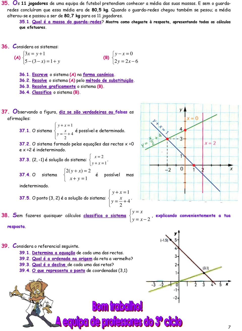 Mostra como chegaste à resposta, apresentando todos os cálculos que efetuares. 6. Considera os sistemas: (A) = y + 1 ( ) = 1+ y (B) y = 0 y = 6 6.1. Escreve o sistema (A) na forma canónica. 6.. Resolve o sistema (A) pelo método de substituição.