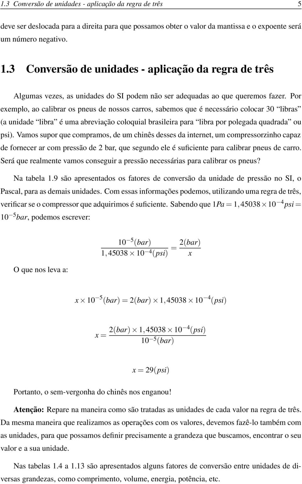 Por exemplo, ao calibrar os pneus de nossos carros, sabemos que é necessário colocar 30 libras (a unidade libra é uma abreviação coloquial brasileira para libra por polegada quadrada ou psi).