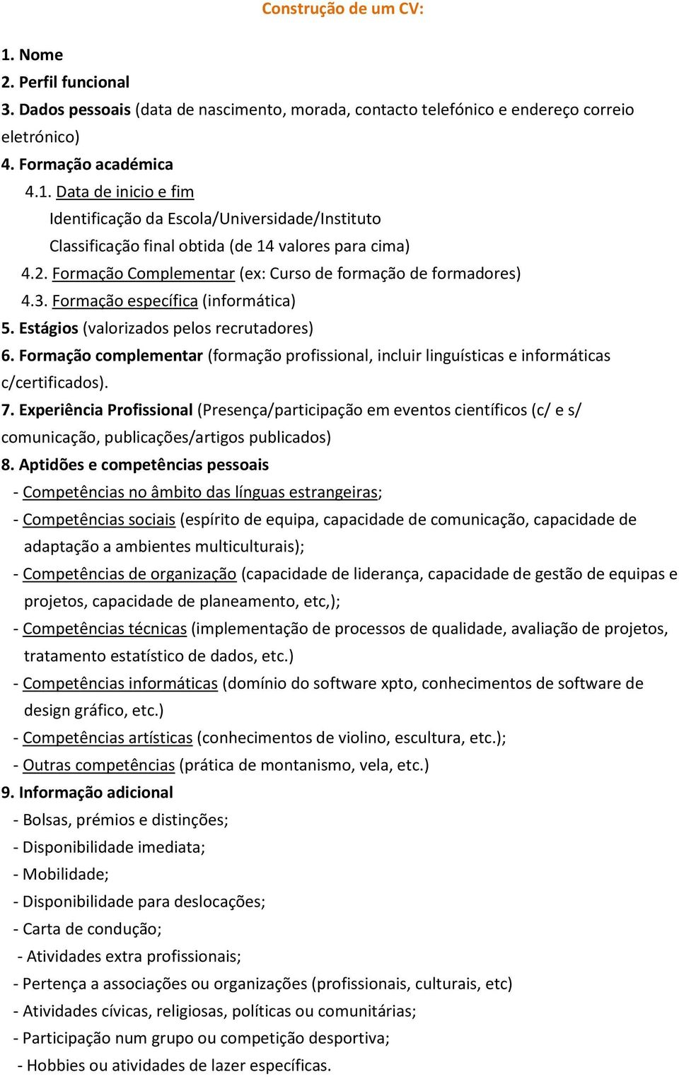 Formação complementar (formação profissional, incluir linguísticas e informáticas c/certificados). 7.