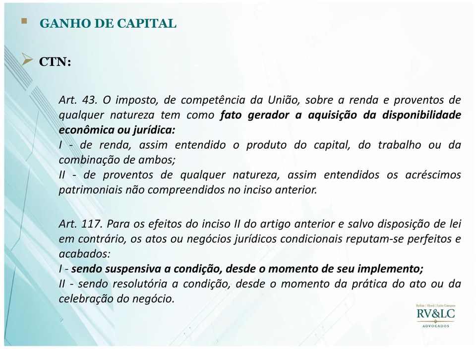 entendido o produto do capital, do trabalho ou da combinação de ambos; II - de proventos de qualquer natureza, assim entendidos os acréscimos patrimoniais não compreendidos no inciso