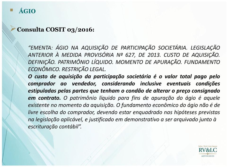 O custo de aquisição da participação societária é o valor total pago pelo comprador ao vendedor, considerando inclusive eventuais condições estipuladas pelas partes que tenham o condão de alterar o