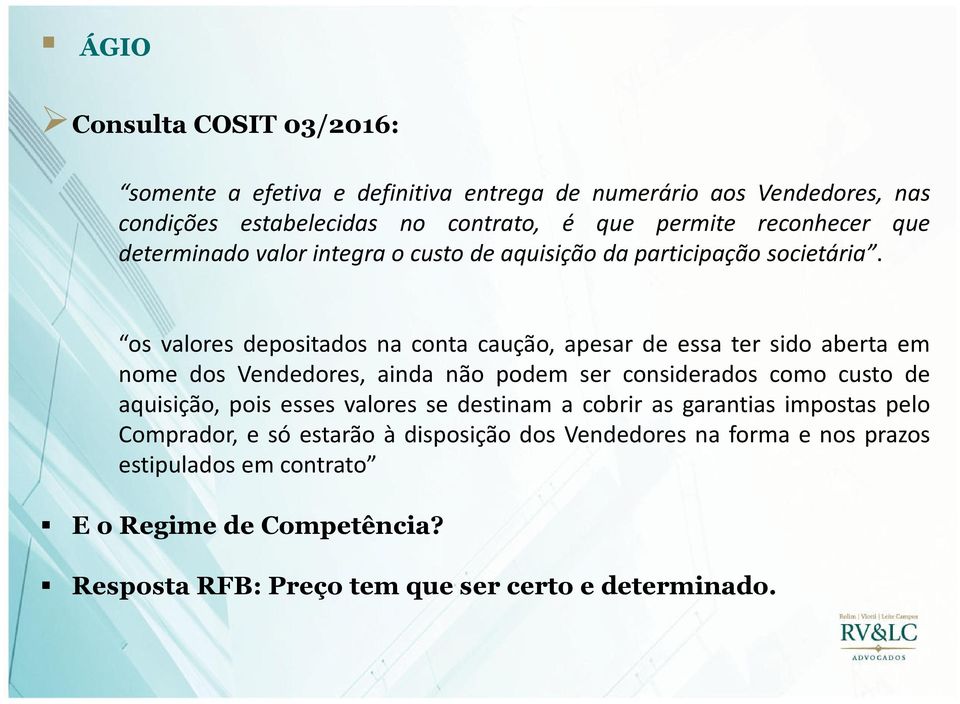 os valores depositados na conta caução, apesar de essa ter sido aberta em nome dos Vendedores, ainda não podem ser considerados como custo de aquisição, pois