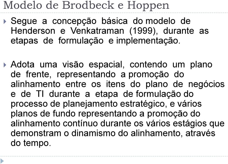 Adota uma visão espacial, contendo um plano de frente, representando a promoção do alinhamento entre os itens do plano de