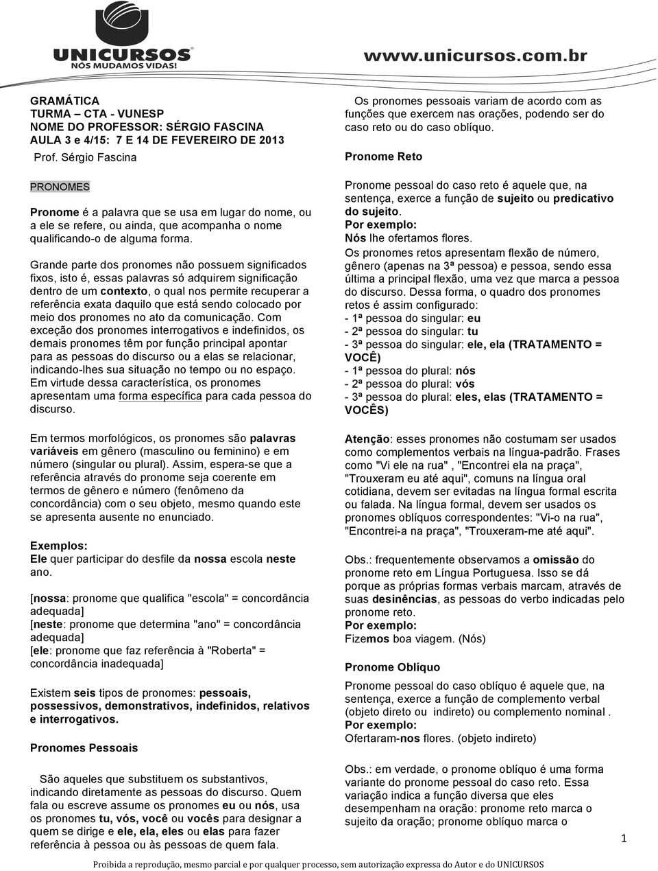 Grande parte dos pronomes não possuem significados fixos, isto é, essas palavras só adquirem significação dentro de um contexto, o qual nos permite recuperar a referência exata daquilo que está sendo