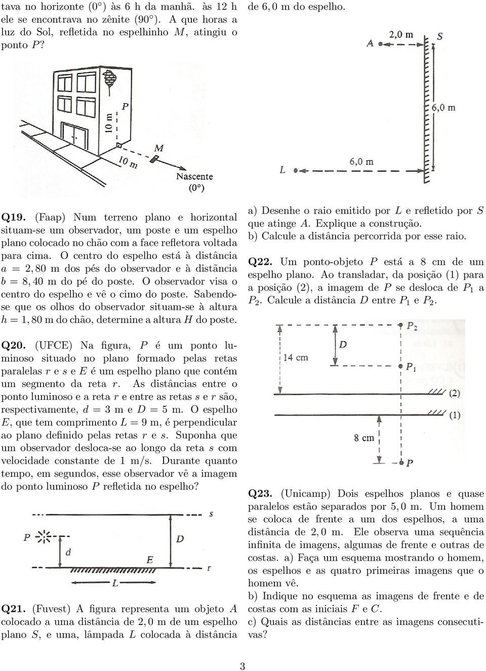 O centro do espelho está à distância a = 2, 80 m dos pés do observador e à distãncia b = 8, 40 m do pé do poste. O observador visa o centro do espelho e vê o cimo do poste.