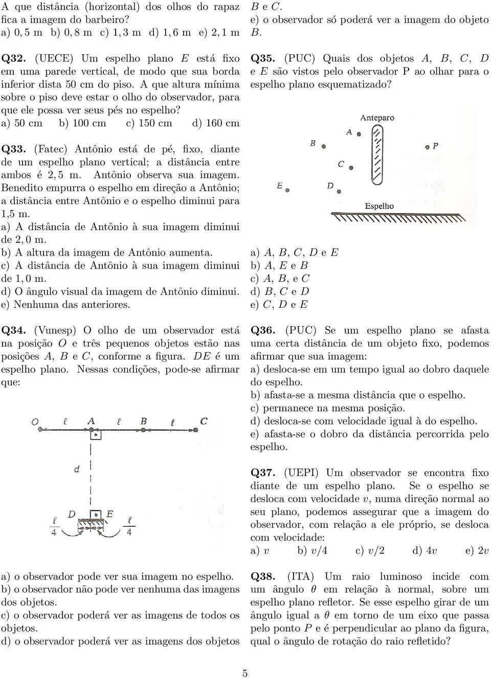 A que altura mínima sobre o piso deve estar o olho do observador, para que ele possa ver seus pés no espelho? a) 50 cm b) 100 cm c) 150 cm d) 160 cm Q33.