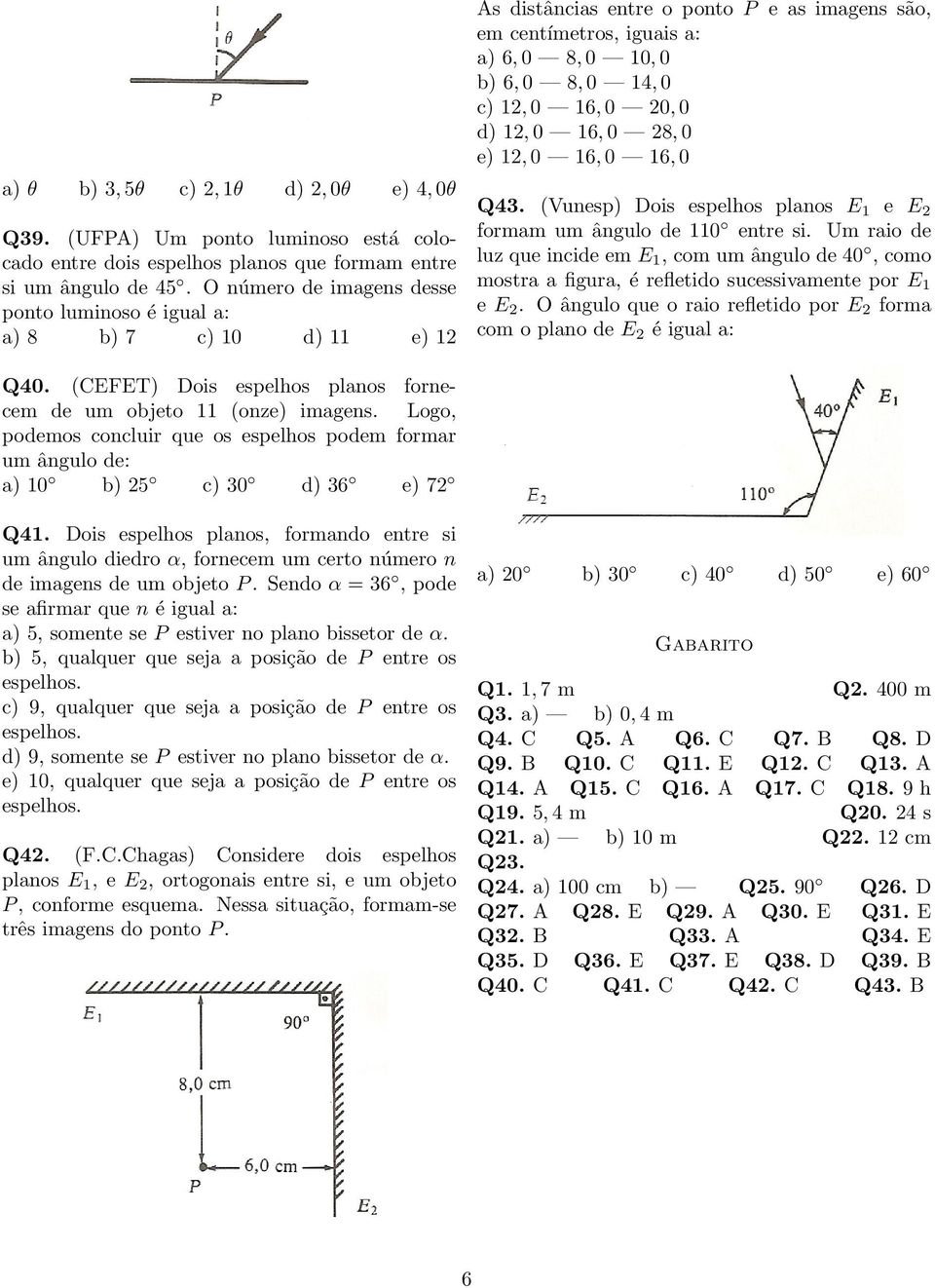 0 16, 0 20, 0 d) 12, 0 16, 0 28, 0 e) 12, 0 16, 0 16, 0 Q43. (Vunesp) Dois espelhos planos E 1 e E 2 formam um ângulo de 110 entre si.